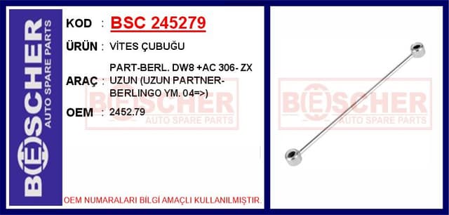 BESCHER VİTES ÇUBUĞU PART-BERL. DW8 AC 306- ZX UZUN UZUN PARTNER-BERLINGO YM. 04 > OEM: 2452.79 - BSC 245279 kodlu oto yedek parça