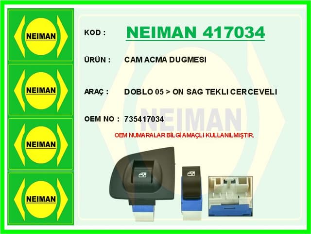 BESCHER CAM ACMA DUGMESI DOBLO 05 > ON SAG TEKLI CERCEVELI OEM: 735417034 - NEIMAN 417034 kodlu oto yedek parça